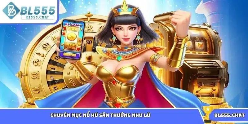 Chuyên mục nổ hũ săn thưởng như lũ