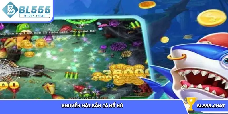 Khuyến mãi bắn cá nổ hũ