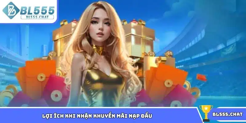 Lợi ích khi nhận khuyến mãi từ chương trình nạp đầu tại BL555